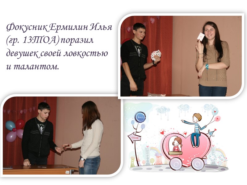 Фокусник Ермилин Илья (гр. 13ТОА) поразил девушек своей ловкостью и талантом.